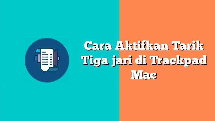 Cara Aktifkan Tarik Tiga jari di Trackpad Mac