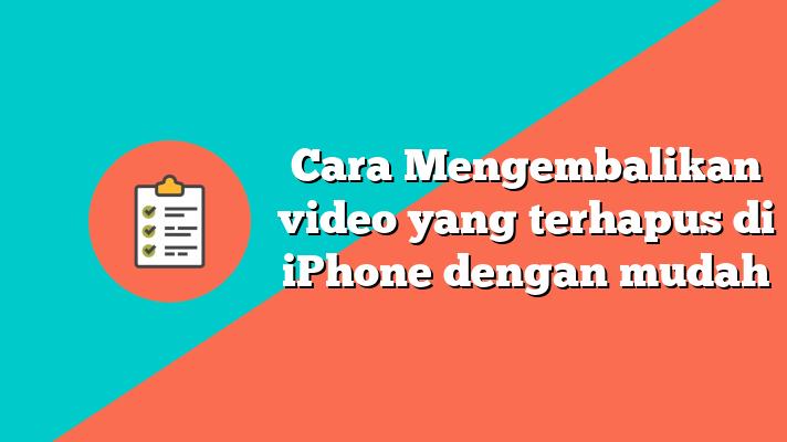 Cara Mengembalikan video yang terhapus di iPhone dengan mudah